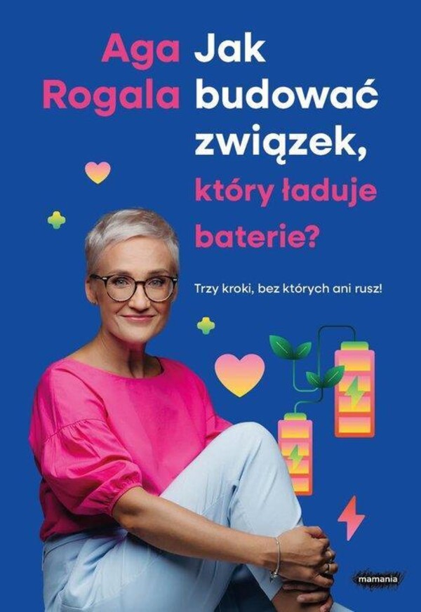 Aga Rogala - Jak budować związek, który ładuje baterie? Trzy kroki, bez których ani rusz!