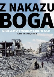 Karolina Wójcicka  -  Z nakazu Boga. Izraelczycy i wojna w Strefie Gazy