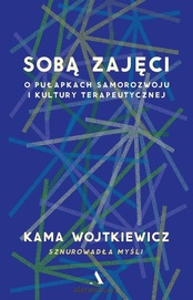 Kama Wojtkiewicz  -  Sobą zajęci. O pułapkach samorozwoju i kultury terapeutycznej
