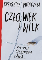 Krzysztof Potaczała  -  Człowiek i wilk. Historia splamiona krwią