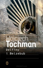 Wojciech Tochman  -  Delfiny i Belzebub